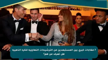 7 مفاجآت كبرى بين المستبعدين من الترشيحات النهائية للكرة الذهبية هل تعرف من هم؟